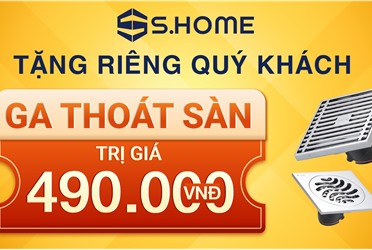 ĐẶC QUYỀN KHÁCH HÀNG S.HOME - TẶNG MIỄN PHÍ GA THOÁT SÀN CAO CẤP